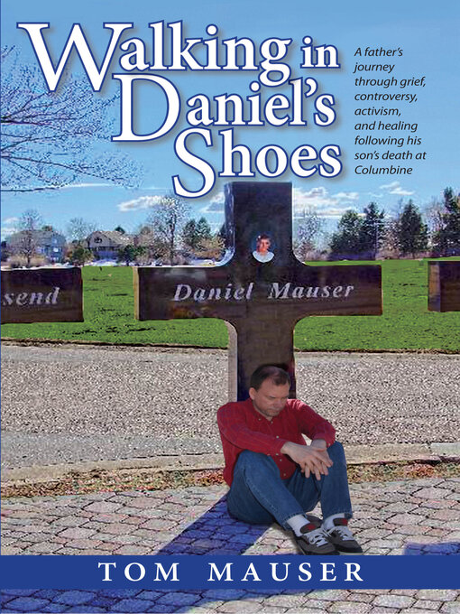 Title details for Walking in Daniel's Shoes: a Father's Journey Through Grief, Controversy, Activism, and Healing Following His Son's Death at Columbine by Tom Mauser - Available